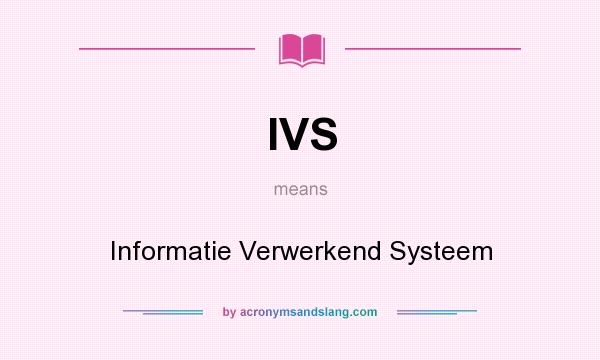 What does IVS mean? It stands for Informatie Verwerkend Systeem