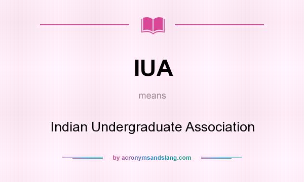 What does IUA mean? It stands for Indian Undergraduate Association