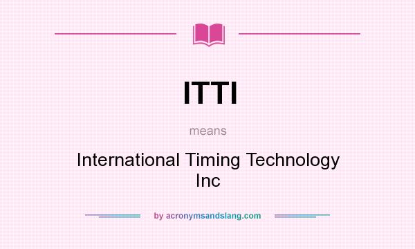 What does ITTI mean? It stands for International Timing Technology Inc