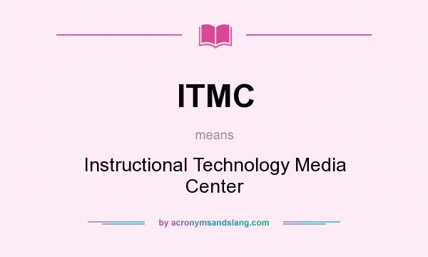 What does ITMC mean? It stands for Instructional Technology Media Center