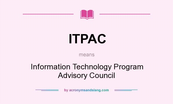 What does ITPAC mean? It stands for Information Technology Program Advisory Council
