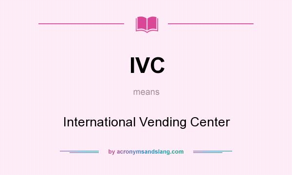 What does IVC mean? It stands for International Vending Center