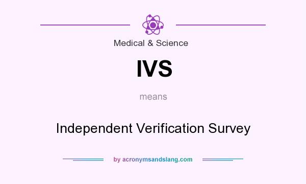 What does IVS mean? It stands for Independent Verification Survey