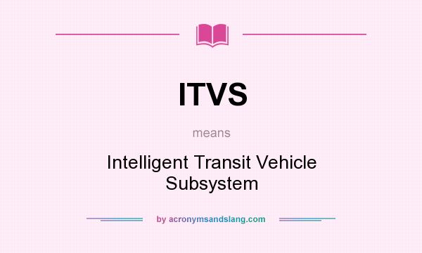 What does ITVS mean? It stands for Intelligent Transit Vehicle Subsystem
