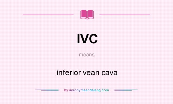 What does IVC mean? It stands for inferior vean cava