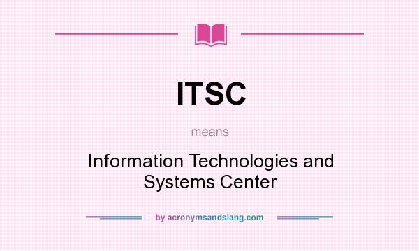 What does ITSC mean? It stands for Information Technologies and Systems Center