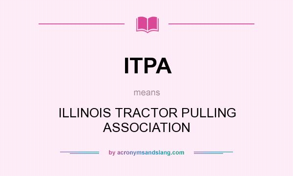 What does ITPA mean? It stands for ILLINOIS TRACTOR PULLING ASSOCIATION