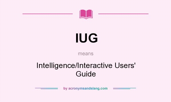 What does IUG mean? It stands for Intelligence/Interactive Users` Guide