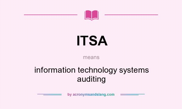 What does ITSA mean? It stands for information technology systems auditing
