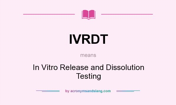 What does IVRDT mean? It stands for In Vitro Release and Dissolution Testing