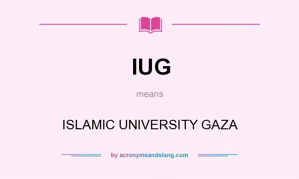 What does IUG mean? It stands for ISLAMIC UNIVERSITY GAZA