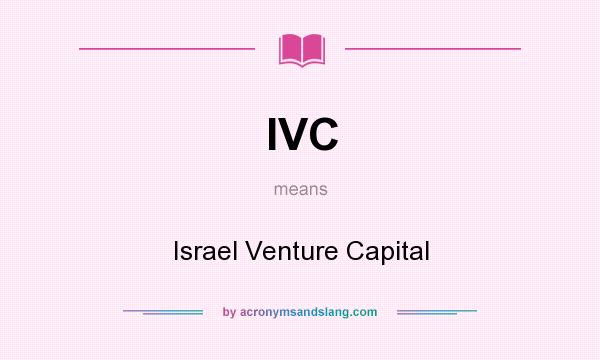 What does IVC mean? It stands for Israel Venture Capital