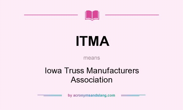 What does ITMA mean? It stands for Iowa Truss Manufacturers Association