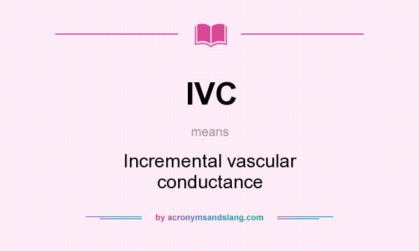 What does IVC mean? It stands for Incremental vascular conductance
