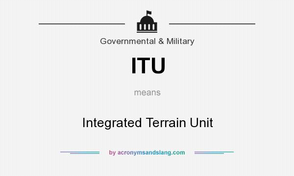 What does ITU mean? It stands for Integrated Terrain Unit
