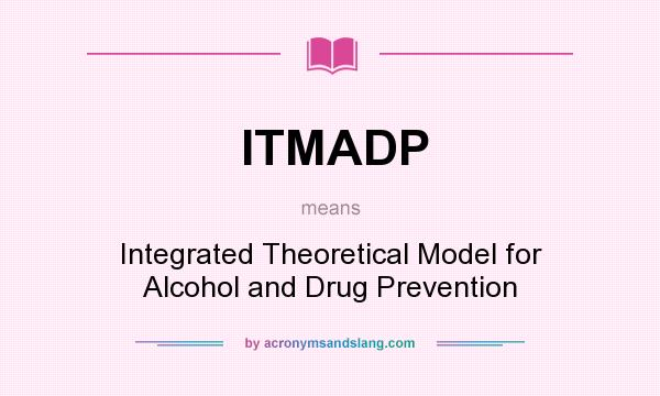 What does ITMADP mean? It stands for Integrated Theoretical Model for Alcohol and Drug Prevention