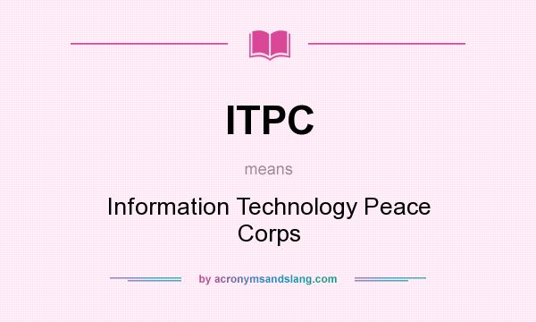 What does ITPC mean? It stands for Information Technology Peace Corps