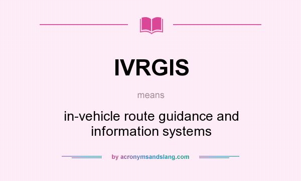 What does IVRGIS mean? It stands for in-vehicle route guidance and information systems