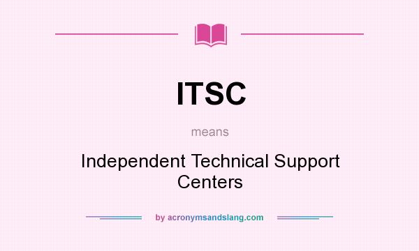 What does ITSC mean? It stands for Independent Technical Support Centers