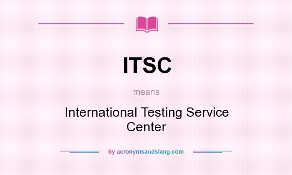 What does ITSC mean? It stands for International Testing Service Center