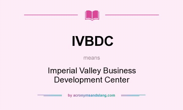 What does IVBDC mean? It stands for Imperial Valley Business Development Center