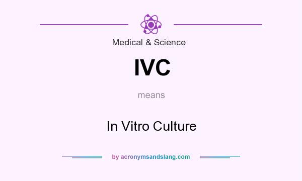 What does IVC mean? It stands for In Vitro Culture