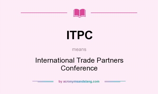 What does ITPC mean? It stands for International Trade Partners Conference