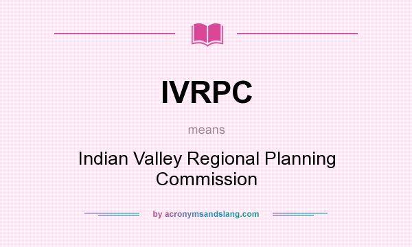 What does IVRPC mean? It stands for Indian Valley Regional Planning Commission