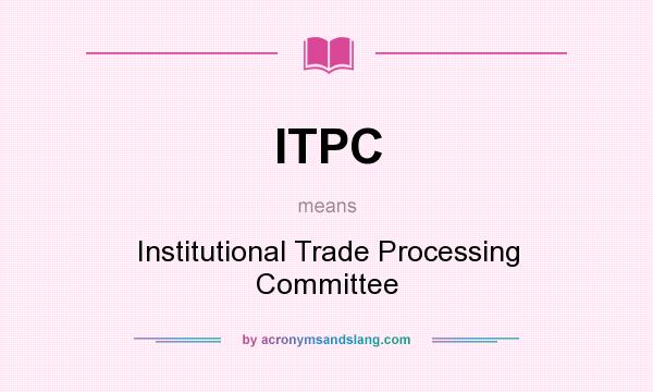 What does ITPC mean? It stands for Institutional Trade Processing Committee