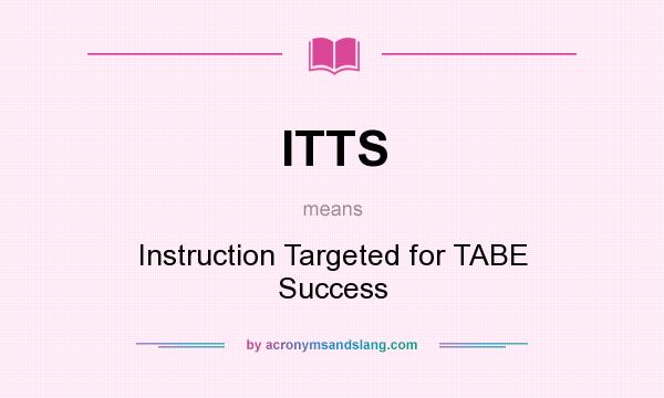 What does ITTS mean? It stands for Instruction Targeted for TABE Success
