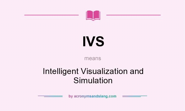 What does IVS mean? It stands for Intelligent Visualization and Simulation