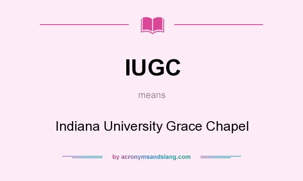What does IUGC mean? It stands for Indiana University Grace Chapel