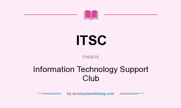 What does ITSC mean? It stands for Information Technology Support Club