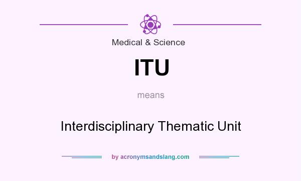 What does ITU mean? It stands for Interdisciplinary Thematic Unit
