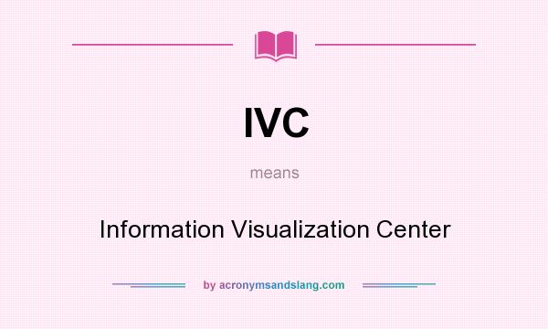 What does IVC mean? It stands for Information Visualization Center
