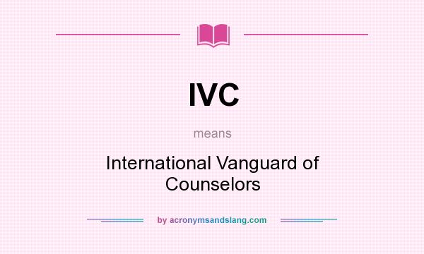 What does IVC mean? It stands for International Vanguard of Counselors