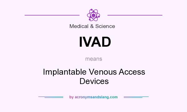 What does IVAD mean? It stands for Implantable Venous Access Devices