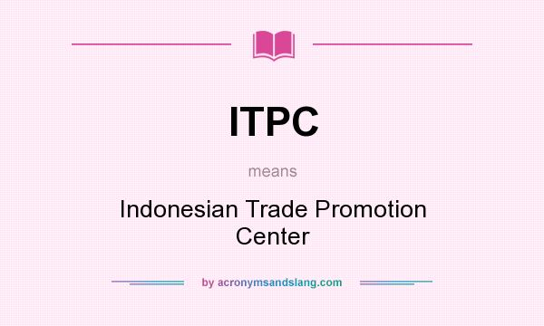 What does ITPC mean? It stands for Indonesian Trade Promotion Center