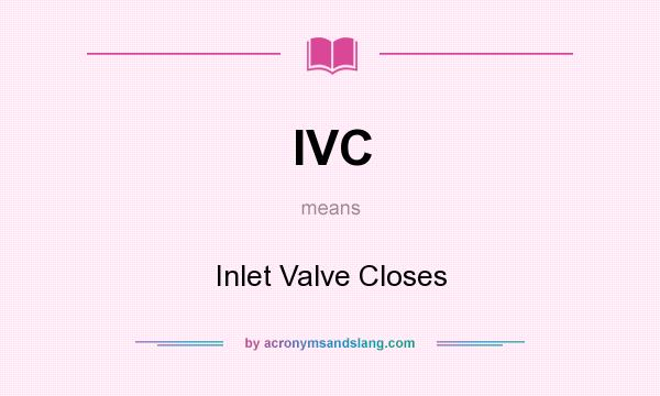What does IVC mean? It stands for Inlet Valve Closes