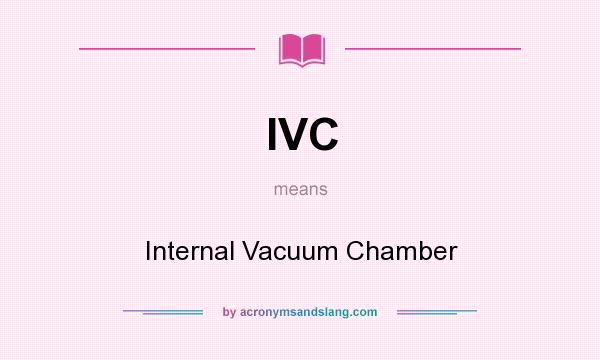 What does IVC mean? It stands for Internal Vacuum Chamber