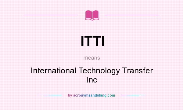 What does ITTI mean? It stands for International Technology Transfer Inc
