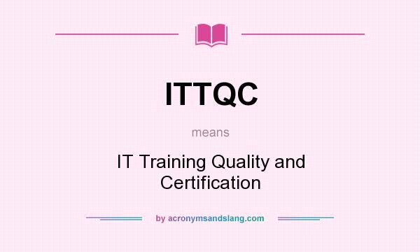 What does ITTQC mean? It stands for IT Training Quality and Certification