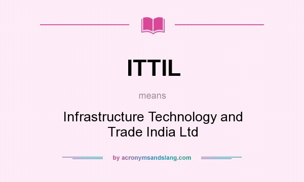 What does ITTIL mean? It stands for Infrastructure Technology and Trade India Ltd