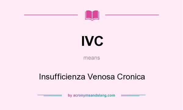 What does IVC mean? It stands for Insufficienza Venosa Cronica