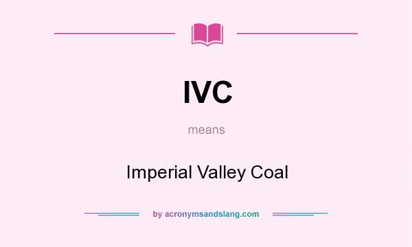 What does IVC mean? It stands for Imperial Valley Coal