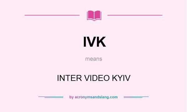 What does IVK mean? It stands for INTER VIDEO KYIV