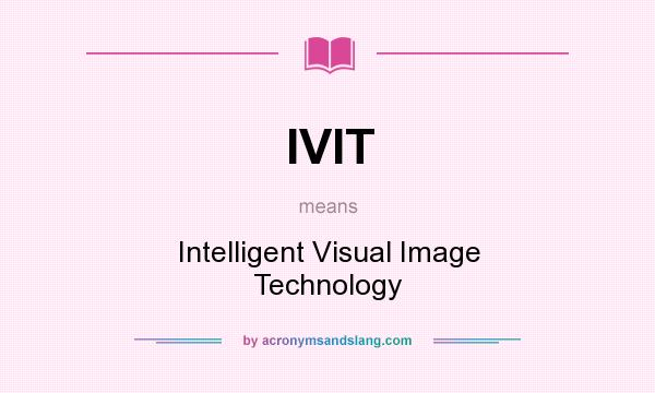 What does IVIT mean? It stands for Intelligent Visual Image Technology