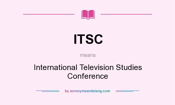 What does ITSC mean? It stands for International Television Studies Conference