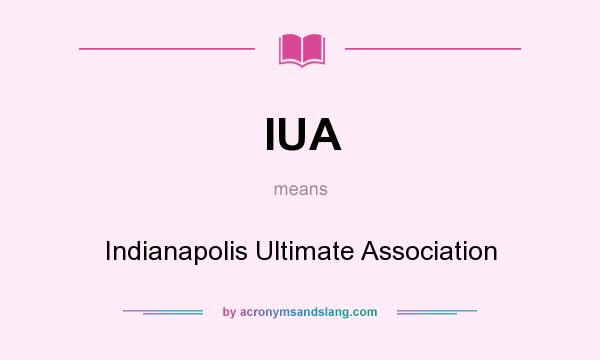 What does IUA mean? It stands for Indianapolis Ultimate Association