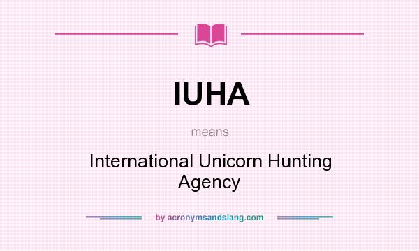 What does IUHA mean? It stands for International Unicorn Hunting Agency